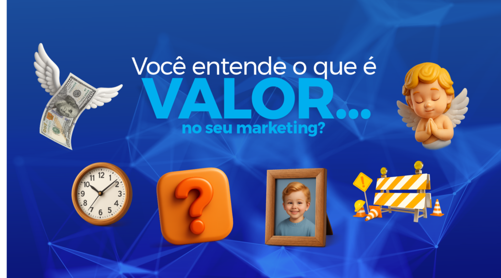 Leia mais sobre o artigo Você entende o que é valor no seu marketing?
