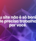 Seu site não é só bonito. Ele precisa trabalhar por você.